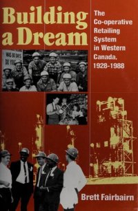 cover of the book Building a Dream: The Co-operative Retailing System in Western Canada, 1928-1988