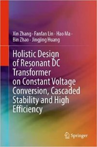 cover of the book Holistic Design of Resonant DC Transformer on Constant Voltage Conversion, Cascaded Stability and High Efficiency