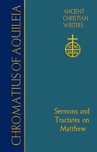 cover of the book Chromatius of Aquileia: Sermons and Tractates on Matthew (Ancient Christian Writers Book 75)