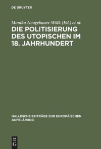 cover of the book Die Politisierung des Utopischen im 18. Jahrhundert: Vom utopischen Systementwurf zum Zeitalter der Revolution