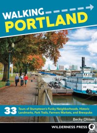 cover of the book Walking Portland: 33 Tours of Stumptown's Funky Neighborhoods, Historic Landmarks, Park Trails, Farmers Markets, and Brewpubs