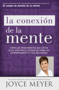 cover of the book La conexión de la mente: Cómo los pensamientos que usted elige afectan su estado de ánimo, su comportamiento y sus decisiones