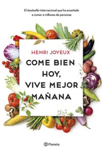 cover of the book Come bien hoy, vive mejor mañana