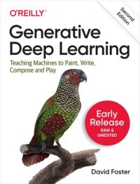 cover of the book Generative Deep Learning: Teaching Machines to Paint, Write, Compose, and Play, 2nd Edition (Seventh Early Release)