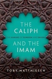 cover of the book The Caliph and the Imam: The Making of Sunnism and Shiism