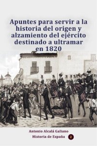 cover of the book Apuntes para servir a la historia del origen y alzamiento del ejército destinado a ultramar en 1820