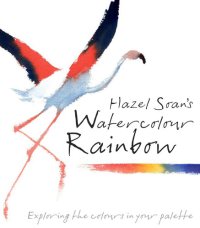 cover of the book Hazel Soan's Watercolour Rainbow: Secrets of mixing paints, colours and palettes