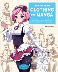 cover of the book How to Draw Clothing for Manga: Learn to Draw Amazing Outfits and Creative Costumes for Manga and Anime--35+ Outfits Side by Side with Modeled Photos