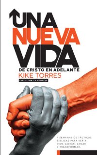 cover of the book Una nueva vida, de Cristo en adelante: 7 semanas de tácticas bíblicas para ver a Dios salvar, sanar y transformar