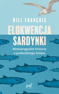 cover of the book Elokwencja sardynki: Niewiarygodne historie z podwodnego świata