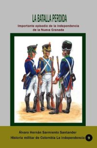 cover of the book La batalla perdida: importante episodio de la independencia de la Nueva Granada