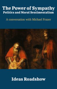 cover of the book The Power of Sympathy: Politics and Moral Sentimentalism: A Conversation with Michael Frazer