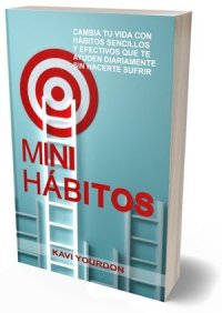 cover of the book MINI HÁBITOS: Cambia Tu Vida Con Hábitos Sencillos Y Efectivos Que Te Ayuden Diariamente Sin Hacerte Sufrir