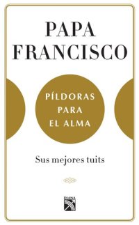 cover of the book Píldoras para el alma (Edición mexicana): Sus mejores tuits. Selección de Juan Vicente Boo