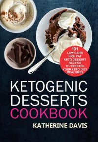 cover of the book Ketogenic Desserts Cookbook: 101 Low Carb High Fat Keto Dessert Recipes To Sweeten Your Keto Diet Mealtimes