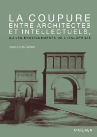 cover of the book La coupure entre architectes et intellectuels, ou les enseignements de l'Italophilie: Ouvrage de référence sur l'architecture