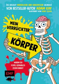 cover of the book Mein verrückter Körper – Warum du Popel gefahrlos essen kannst: Das absolut widerliche und urkomisch illustrierte Sachbuch von Bestseller-Autor Adam Kay – Für Kinder ab 8 Jahren