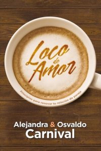 cover of the book Loco De Amor: Principios Para Renovar Tu Relación De Pareja