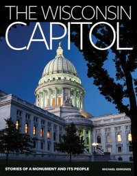 cover of the book The Wisconsin Capitol: Stories of a Monument and Its People