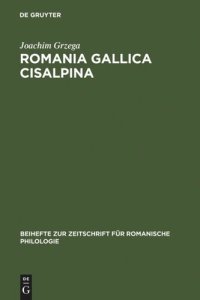 cover of the book Romania Gallica Cisalpina: Etymologisch-geolinguistische Studien zu den oberitalienisch-rätoromanischen Keltizismen