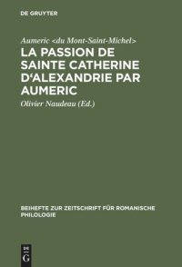 cover of the book La Passion de Sainte Catherine d'Alexandrie par Aumeric: Editée d'après le ms. 945 de la Bibliothèque de Tours avec Introduction, Etude de la langue et Glossaire