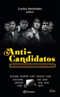 cover of the book Anti-candidatos. El thriller político de las elecciones 2016 (Perú)