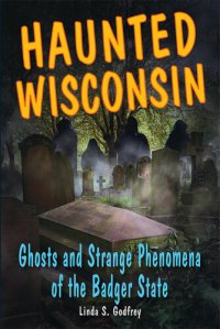 cover of the book Haunted Wisconsin: Ghosts and Strange Phenomena of the Badger State