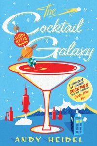 cover of the book The Cocktail Guide to the Galaxy: A Universe of Unique Cocktails from the Celebrated Doctor Who Bar