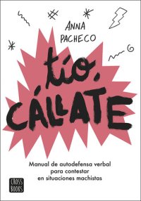 cover of the book Tío, cállate: Manual de autodefensa verbal para contestar en situaciones machistas