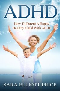 cover of the book ADHD: How To Parent A Happy, Healthy Child With ADHD