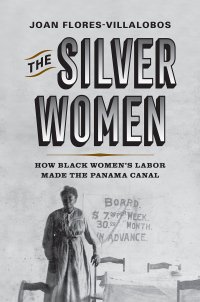 cover of the book The Silver Women: How Black Women’s Labor Made the Panama Canal