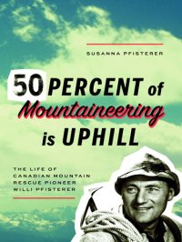 cover of the book Fifty Percent of Mountaineering is Uphill: The Life of Canadian Mountain Rescue Pioneer Willi Pfisterer