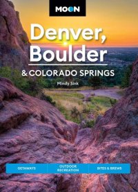 cover of the book Moon Denver, Boulder & Colorado Springs: Getaways, Outdoor Recreation, Bites & Brews