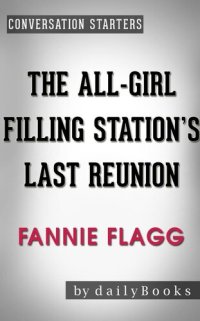 cover of the book The All-Girl Filling Station's Last Reunion: A Novel by Fannie Flagg | Conversation Starters