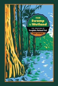 cover of the book From Swamp to Wetland: The Creation of Everglades National Park