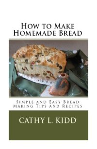 cover of the book How to Make Homemade Bread: Simple and Easy Bread Making Tips and Recipes