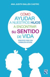 cover of the book Cómo ayudar a nuestros hijos a encontrar su sentido de vida