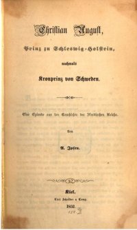 cover of the book Christian August, Prinz zu Schleswig-Holstein, nachmals Kronprinz von Schweden ; eine Episode aus der Geschichte der Nordischen Reiche