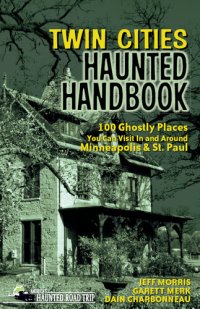 cover of the book Twin Cities Haunted Handbook: 100 Ghostly Places You Can Visit in and Around Minneapolis and St. Paul