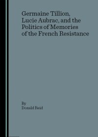 cover of the book Germaine Tillion, Lucie Aubrac, and the Politics of Memories of the French Resistance