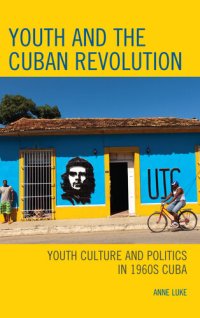 cover of the book Youth and the Cuban Revolution: Youth Culture and Politics in 1960s Cuba