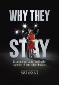 cover of the book Why They Stay: Sex Scandals, Deals, and Hidden Agendas of Nine Political Wives ()