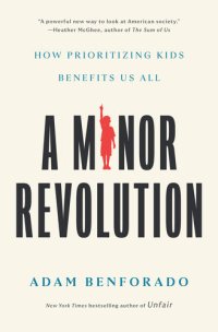 cover of the book A Minor Revolution: How Prioritizing Kids Benefits Us All