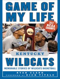 cover of the book Game of My Life Kentucky Wildcats: Memorable Stories of Wildcats Basketball