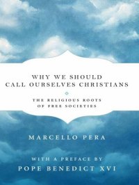 cover of the book Why We Should Call Ourselves Christians: The Religious Roots of Free Societies