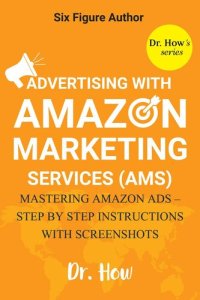 cover of the book Six Figure Author: Advertising with Amazon Marketing Services (AMS)--Mastering Amazon Ads Step-by-step instructions with screenshots