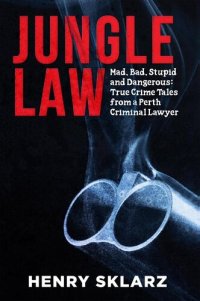 cover of the book Jungle Law: Mad, Bad, Stupid and Dangerous: True Crime Tales from a Perth Criminal Lawyer