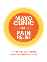 cover of the book Mayo Clinic Guide to Pain Relief: How to Manage, Reduce and Control Chronic Pain