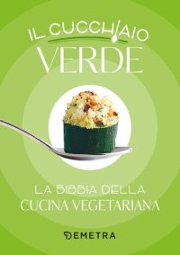 cover of the book Il cucchiaio verde: La bibbia della cucina vegetariana