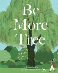 cover of the book Be More Tree: Life Lessons to Help You Grow into Yourself